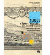 Clujul vazut si nevazut. Ghid istorico-turistic. Cluj, seen and unseen. A historical-tourist guide - Vladimir Alexandru Bogosavlievici, Laura Zmicala (ISBN: 9786065438231)