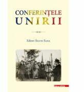 Conferintele Unirii. Volum cu lucrarile stiintifice sustinute in cadrul proiectului „Conferintele Unirii dedicate Centenarului Unirii Transilvaniei cu Romania 1918-2018 - Silviu Sana (ISBN: 9786060200352)