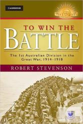 To Win the Battle: The 1st Australian Division in the Great War 1914-1918 - Robert Stevenson (ISBN: 9781107028685)