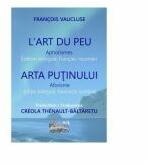 L Art du peu. Aphorismes. Arta putinului. Aforisme. Edition bilingue, francais-roumain. Editie bilingva franceza-romana - Francois Vaucluse (ISBN: 9786060490906)