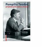 Pompiliu Teodor si lumea prin care a trecut - Corina Teodor (ISBN: 9786065436824)