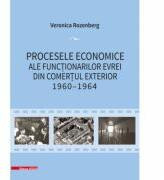 Procesele economice ale functionarilor evrei din comertul exterior 1960-1964 - Veronica Rozenberg (ISBN: 9786065438996)