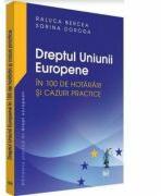 Dreptul Uniunii Europene in 100 de hotarari si cazuri practice - Raluca Bercea, Sorina Doroga (ISBN: 9786066739955)