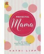 Proiectul Mama - Kathi Lipp (ISBN: 9786068915159)