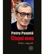 Clujul meu. Editie integrala - Petru Poanta (ISBN: 9786067970319)