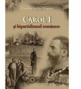 Carol I si bipartidismul romanesc (1866-1914) - Cosmin Stefan Dogaru (ISBN: 9786065373013)