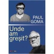 Unde am gresit? - Paul Goma (ISBN: 9786064901965)