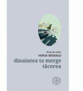 Dinaintea ta merge tacerea - Horia Badescu (ISBN: 9786067976977)