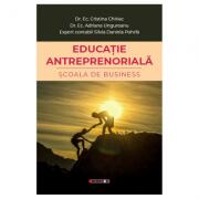 Educatie antreprenoriala. Scoala de business - Dr. Ec. Cristina Chiriac, Dr. Ec. Adriana Ungureanu, Expert contabil Silvia Daniela Pohrib (ISBN: 9786064901828)