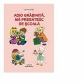 Adio gradinita, ma pregatesc de scoala! (ISBN: 9786068411491)