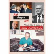 Azi despre ieri. In dialog cu Dinu Zamfirescu - Mihaela Albu (ISBN: 9786064901644)