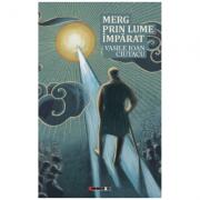 Merg prin lume imparat - Vasile Ioan Ciutacu (ISBN: 9786064901408)
