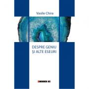 Despre geniu si alte eseuri - Vasile Chira (ISBN: 9786064901576)