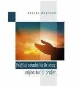 Profilul robului lui Hristos: mijlocitor si profet - Daniel Muresan (ISBN: 9786067321425)