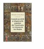 Icoanele pe sticla si xilogravurile populare din Transilvania in viziunea lui Ion Muslea - Mihaela-Corina Ilisan (ISBN: 9786060201182)