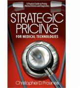 Strategic Pricing for Medical Technologies: A Practical Guide to Pricing Medical Devices & Diagnostics - MR Christopher D. Provines (ISBN: 9780615661896)