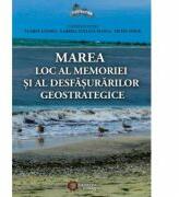 Marea. Loc al memoriei si al desfasurarilor geostrategice - Florin Anghel, Gabriel Stelian Manea, Metin Omer (ISBN: 9786065372443)