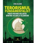 Terorismul fundamentalist prin prisma relatiei dintre Islam si islamism - Eva Alexe (ISBN: 9789733211235)