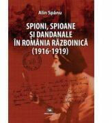 Spioni, spioane si dandanale in Romania razboinica (1916-1919) - Alin Spanu (ISBN: 9789733211525)