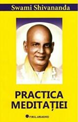 Practica meditatiei - Swami Shivananda (ISBN: 9789738682900)