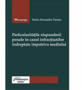 Particularitatile raspunderii penale in cazul infractiunilor indreptate impotriva mediului - Sorin-Alexandru Vernea (ISBN: 9786062716073)