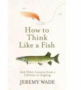 How to Think Like a Fish - Jeremy Wade (ISBN: 9781474604857)