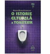 O istorie culturala a toaletelor - Roger-Henri Guerrand (ISBN: 9786067100228)