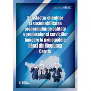 Satisfactia clientilor si sustenabilitatea programului de calitate a produselor si serviciilor bancare la principalele banci din Regiunea Centru - Elena-Lidia Melnic (ISBN: 9789737099112)