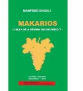 Makarios. Calea de a deveni un om fericit - Manfred Engeli (ISBN: 9789738469341)