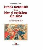 Istoria razboiului dintre islam si crestinatate - Jean-Paul Roux (ISBN: 9789735661601)