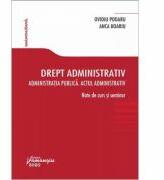 Drept administrativ. Administratia publica. Actul administrativ. Note de curs si seminar - Ovidiu Podaru, Anca Boariu (ISBN: 9786062715168)