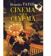 Cinema, numai cinema - Alexandru Tatos (ISBN: 9786061510047)