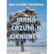 Iarna cazuta-n genunchi - Dan Claudiu Tanasescu (ISBN: 9789736245862)