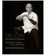 Tai Chi-The Perfect Exercise: Finding Health, Happiness, Balance, and Strength - Arthur Rosenfeld (ISBN: 9780738216607)