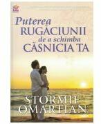 Puterea rugaciunii de a schimba casnicia ta - Stormie Omartian (ISBN: 9789737908445)