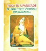 Yoga in Upanisade si unele texte spirituale fundamentale (ISBN: 9789738279353)