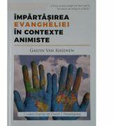 Impartasirea Evangheliei in contexte animiste - Gailyn Van Rheenen (ISBN: 9789737771285)