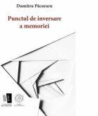Punctul de inversare a memoriei - Dumitru Pacuraru (ISBN: 9786067971903)