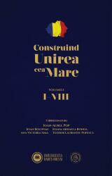 Construind Unirea cea Mare, 8 volume - Ioan Bolovan, Ioana-Mihaela Bonda, Ioan-Aurel Pop, Teodor Laurentiu Popescu, Ana Victoria Sima (ISBN: 9786067973457)