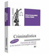 Criminalistica. Elemente de tehnica si de tactica a investigarii penale - Emilian Stancu, Adrian Cristian Moise (ISBN: 9786063906046)