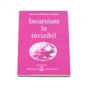 Incursiune in invizibil - Omraam Mikhael Aivanhov (ISBN: 9789738107908)