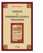 Conexiuni si interferente culturale targovistene - Stefan Ion Ghilimescu (ISBN: 9789737925862)
