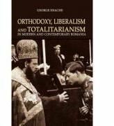 Orthodoxy, liberalism and totalitarianism in modern and contemporary Romania - George Enache (ISBN: 9786065373457)