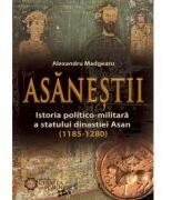 Asanestii. Istoria politico-militara a statului dinastiei Asan (1185-1280) - Alexandru Madgearu (ISBN: 7860653722765)