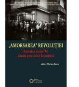 Amorsarea Revolutiei. Romania anilor ’80 vazuta prin ochii Securitatii - Florian Banu (ISBN: 9786065371385)