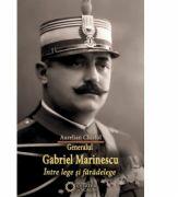Generalul Gabriel Marinescu. Intre lege si faradelege - Aurelian Chistol (ISBN: 9786065372610)