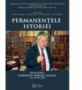 Permanentele istoriei. Profesorul Corneliu Mihail Lungu la 70 de ani - Lucian Dindirica, Marusia CIrstea, Mihaela Damean, Sorin Liviu Damean (ISBN: 9786065371965)