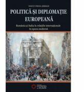 Politica si diplomatie europeana. Romania si Italia in relatiile internatonale in epoca moderna - Ionut Virgil Serban (ISBN: 9786065371897)