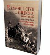 Razboiul civil din Grecia (1946 - 1949) si emigrantii politici greci in Romania (1948 - 1982) - Apostolos Patelakis (ISBN: 9786065373648)