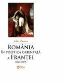 Romania in politica orientala a Frantei (1866-1878) - Iulian Oncescu (ISBN: 9786065370647)